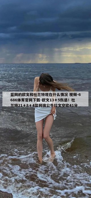 篮网的欧文和杜兰特现在什么情况 视频-6686体育官网下载-欧文13＋5伤退！杜兰特21＋8＋4篮网擒公牛拉文空砍41分