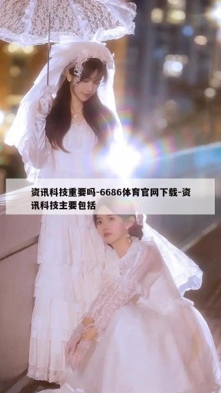 资讯科技重要吗-6686体育官网下载-资讯科技主要包括