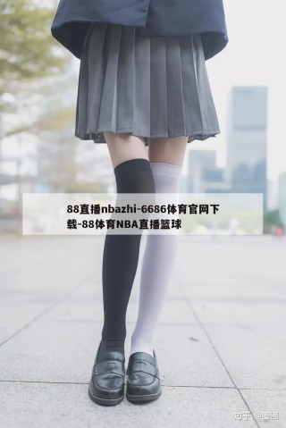 88直播nbazhi-6686体育官网下载-88体育NBA直播篮球