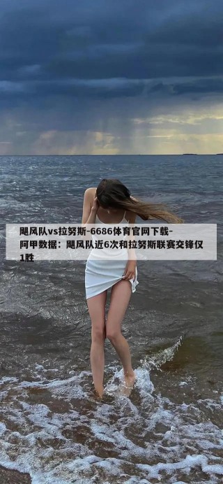 飓风队vs拉努斯-6686体育官网下载-阿甲数据：飓风队近6次和拉努斯联赛交锋仅1胜