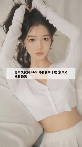 意甲央视网-6686体育官网下载-意甲央视直播表