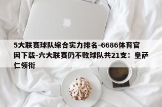 5大联赛球队综合实力排名-6686体育官网下载-六大联赛仍不败球队共21支：皇萨仁领衔