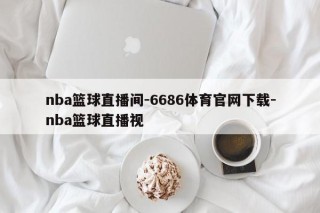 nba篮球直播间-6686体育官网下载-nba篮球直播视