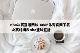 nba决赛直播回放-6686体育官网下载-决赛时间表nba篮球直播