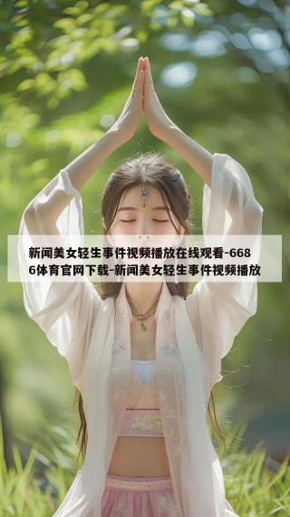 新闻美女轻生事件视频播放在线观看-6686体育官网下载-新闻美女轻生事件视频播放