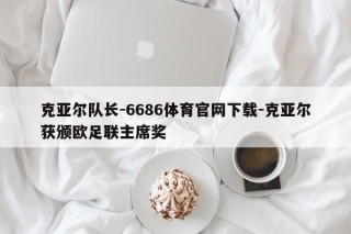 克亚尔队长-6686体育官网下载-克亚尔获颁欧足联主席奖