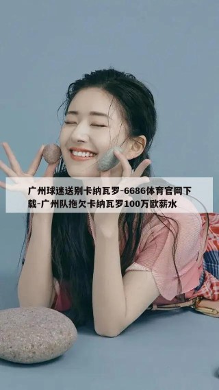 广州球迷送别卡纳瓦罗-6686体育官网下载-广州队拖欠卡纳瓦罗100万欧薪水