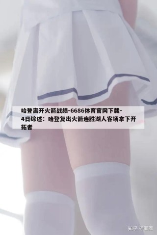 哈登离开火箭战绩-6686体育官网下载-4日综述：哈登复出火箭连胜湖人客场拿下开拓者