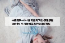 林丹团队-6686体育官网下载-俱乐部拖欠薪金！林丹微博发表声明讨薪维权