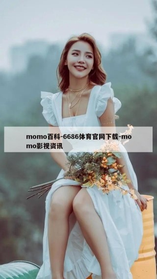 momo百科-6686体育官网下载-momo影视资讯