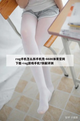 rog手机怎么拆手机壳-6686体育官网下载-rog游戏手机7拆解评测