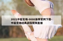 2021中超主场-6686体育官网下载-中超主场经典战役视频直播