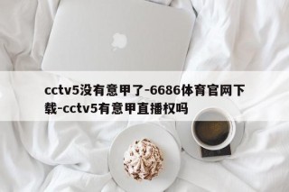 cctv5没有意甲了-6686体育官网下载-cctv5有意甲直播权吗