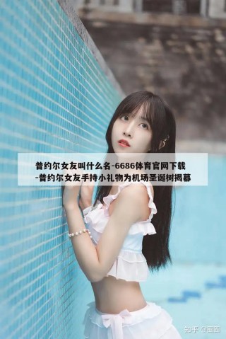 普约尔女友叫什么名-6686体育官网下载-普约尔女友手持小礼物为机场圣诞树揭幕