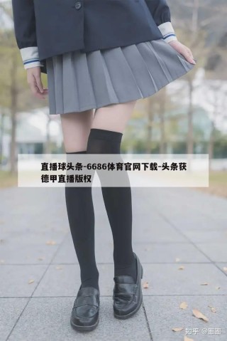 直播球头条-6686体育官网下载-头条获德甲直播版权