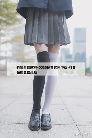 抖音直播欧冠-6686体育官网下载-抖音在线直播英超