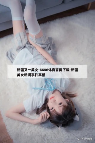 新疆又一美女-6686体育官网下载-新疆美女新闻事件真相