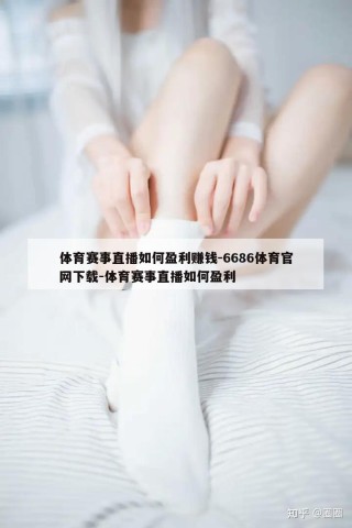 体育赛事直播如何盈利赚钱-6686体育官网下载-体育赛事直播如何盈利