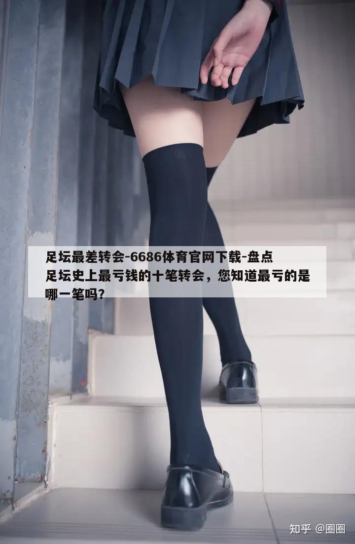 足坛最差转会-6686体育官网下载-盘点足坛史上最亏钱的十笔转会，您知道最亏的是哪一笔吗？  第1张