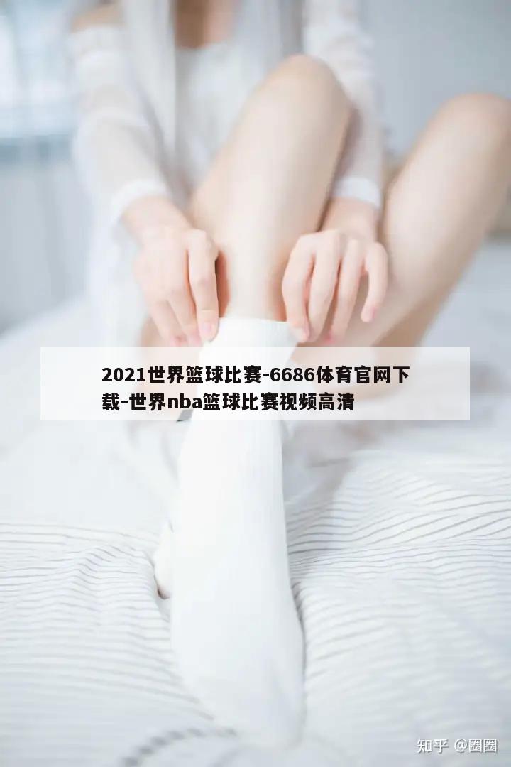 2021世界篮球比赛-6686体育官网下载-世界nba篮球比赛视频高清  第1张