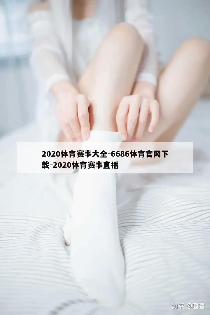 2020体育赛事大全-6686体育官网下载-2020体育赛事直播  第1张