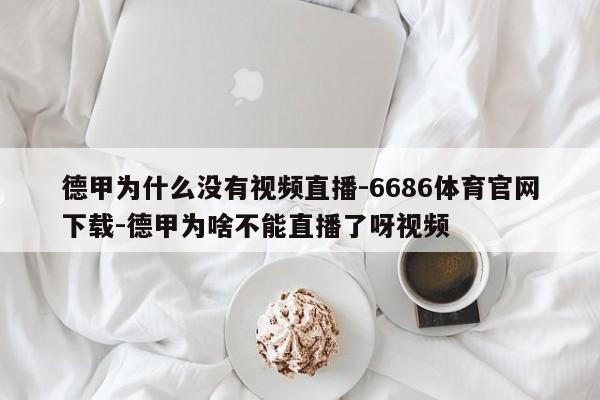 德甲为什么没有视频直播-6686体育官网下载-德甲为啥不能直播了呀视频  第1张