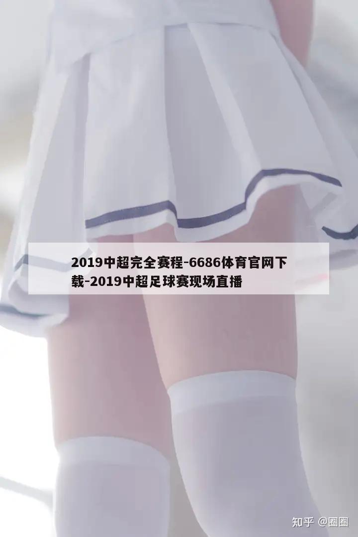 2019中超完全赛程-6686体育官网下载-2019中超足球赛现场直播  第1张