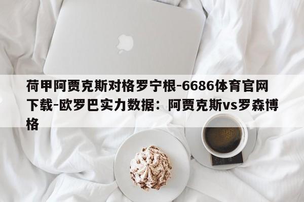 荷甲阿贾克斯对格罗宁根-6686体育官网下载-欧罗巴实力数据：阿贾克斯vs罗森博格  第1张