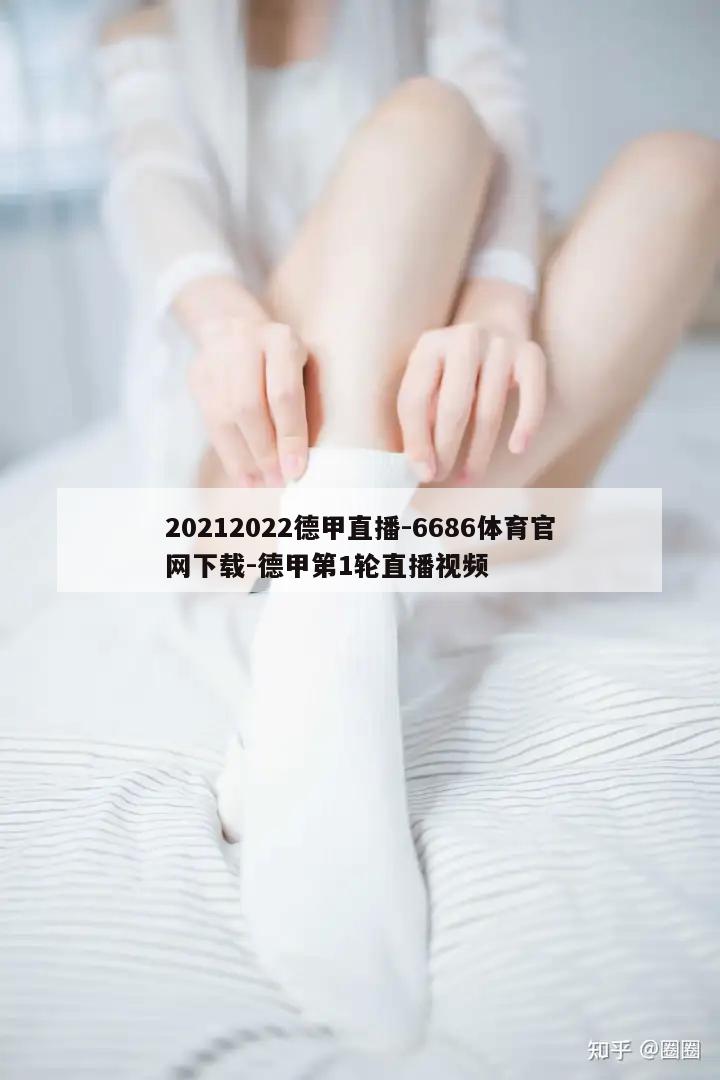 20212022德甲直播-6686体育官网下载-德甲第1轮直播视频  第1张