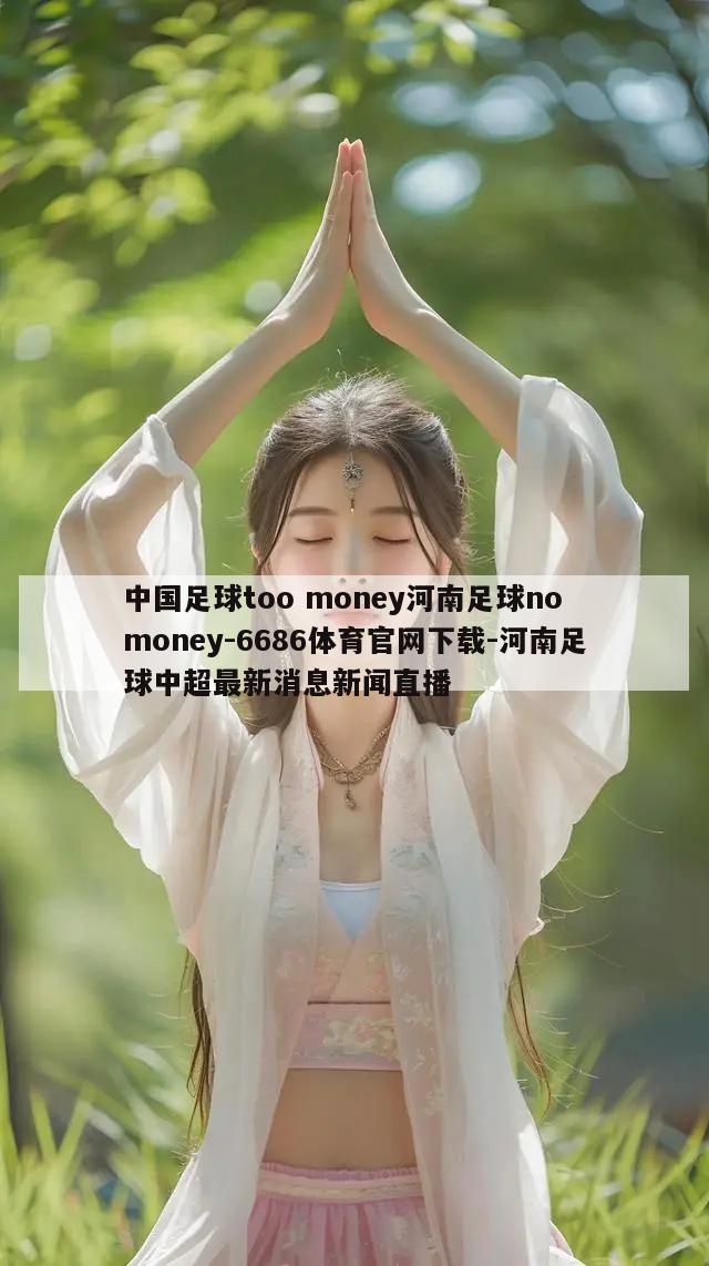 中国足球too money河南足球no money-6686体育官网下载-河南足球中超最新消息新闻直播  第1张